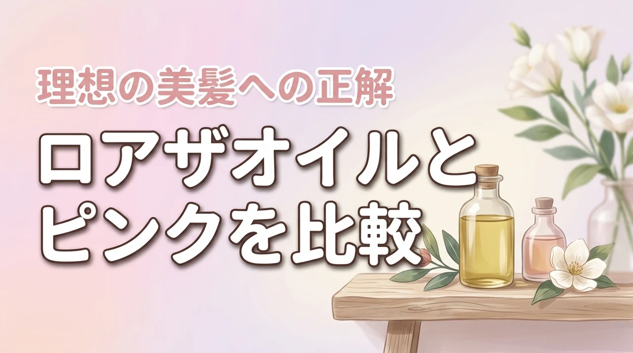 【比較】ロアザオイルとピンクの違いは?理想の美髪になれる選び方の正解を提示