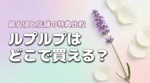 【結論】ルプルプはどこで買える？最安値の公式サイトと市販店舗の特典を比較