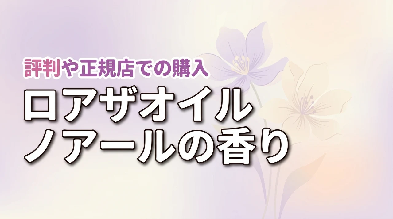 ロアザオイル ノアールの香りは持続する？評判や正規販売店での買い方をチェック